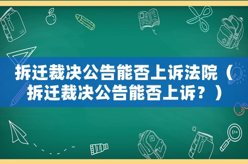 拆遷裁決公告能否上訴法院（拆遷裁決公告能否上訴？）