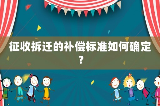 征收拆遷的補償標準如何確定？