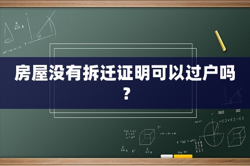 房屋沒(méi)有拆遷證明可以過(guò)戶嗎？
