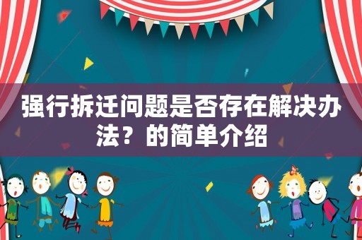 強(qiáng)行拆遷問題是否存在解決辦法？的簡單介紹
