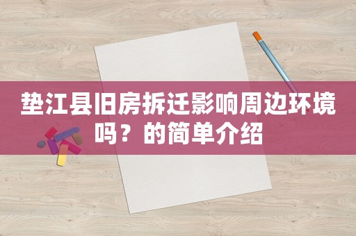 墊江縣舊房拆遷影響周邊環(huán)境嗎？的簡單介紹
