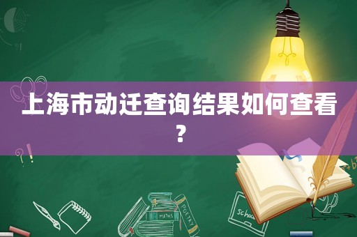 上海市動遷查詢結果如何查看？