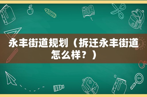 永豐街道規(guī)劃（拆遷永豐街道怎么樣？）