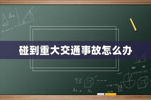 碰到重大交通事故怎么辦