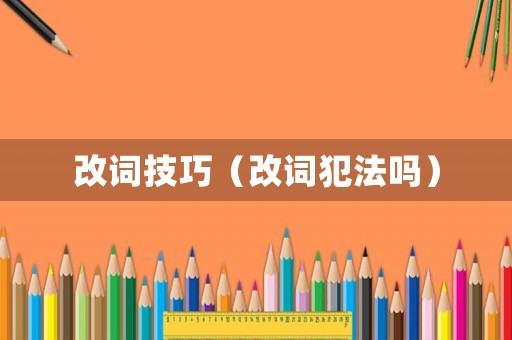 改詞技巧（改詞犯法嗎）