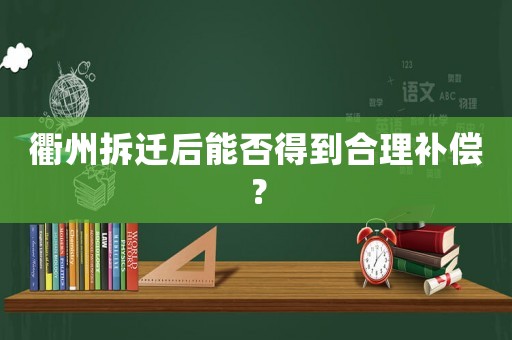 衢州拆遷后能否得到合理補償？