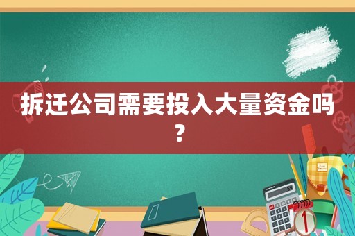 拆遷公司需要投入大量資金嗎？
