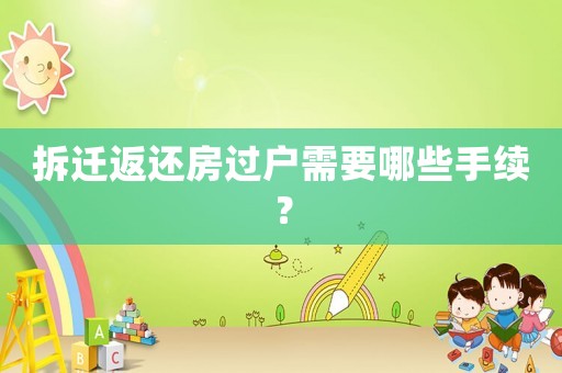 拆遷返還房過戶需要哪些手續？