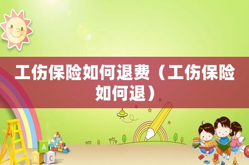 工傷保險如何退費（工傷保險如何退）