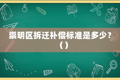 崇明區(qū)拆遷補(bǔ)償標(biāo)準(zhǔn)是多少？（）