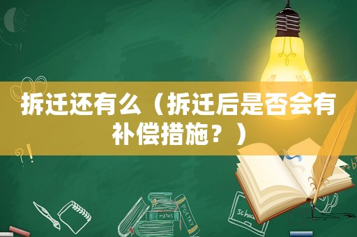 拆遷還有么（拆遷后是否會有補償措施？）