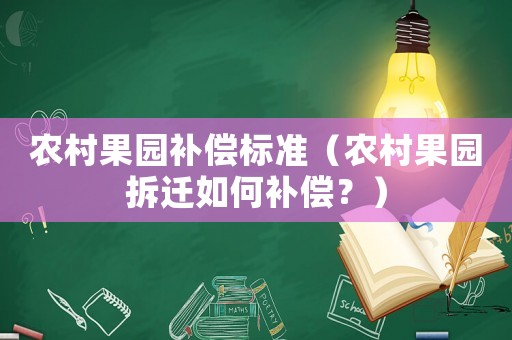 農村果園補償標準（農村果園拆遷如何補償？）