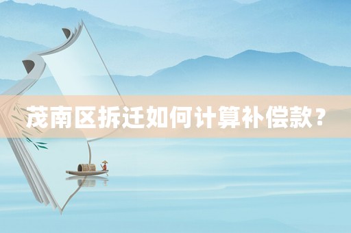 茂南區(qū)拆遷如何計算補償款？
