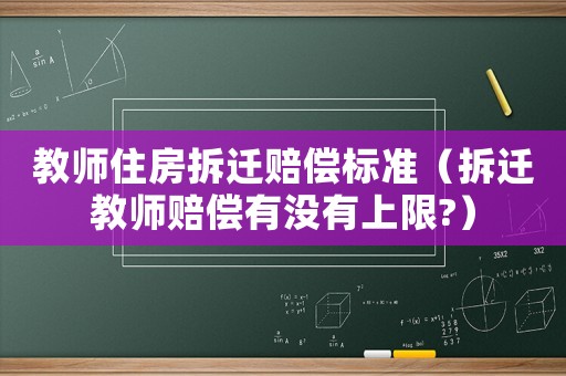 教師住房拆遷賠償標準（拆遷教師賠償有沒有上限?）