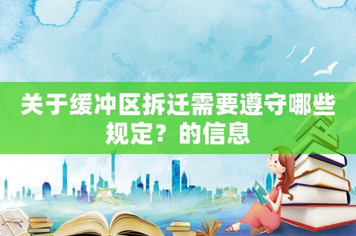 關于緩沖區拆遷需要遵守哪些規定？的信息