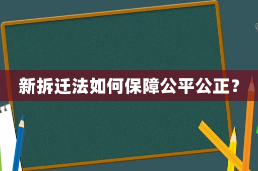 新拆遷法如何保障公平公正？