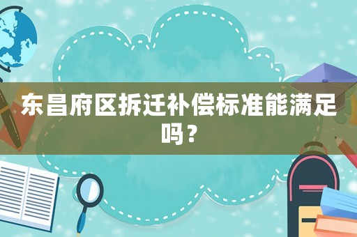 東昌府區拆遷補償標準能滿足嗎？