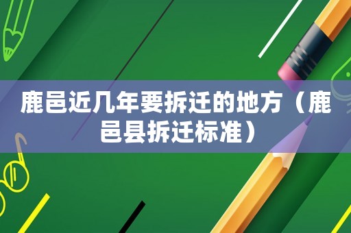 鹿邑近幾年要拆遷的地方（鹿邑縣拆遷標準）