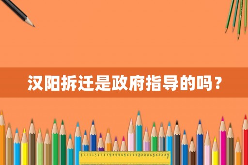 漢陽拆遷是政府指導的嗎？