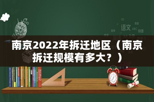 南京2022年拆遷地區（南京拆遷規模有多大？）