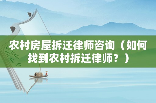 農村房屋拆遷律師咨詢（如何找到農村拆遷律師？）