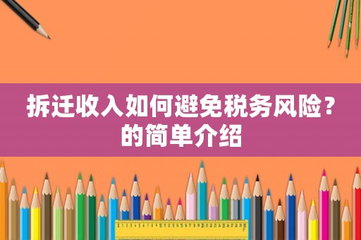 拆遷收入如何避免稅務風險？的簡單介紹