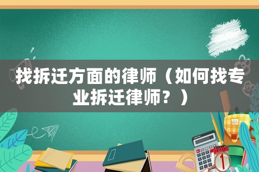 找拆遷方面的律師（如何找專業拆遷律師？）