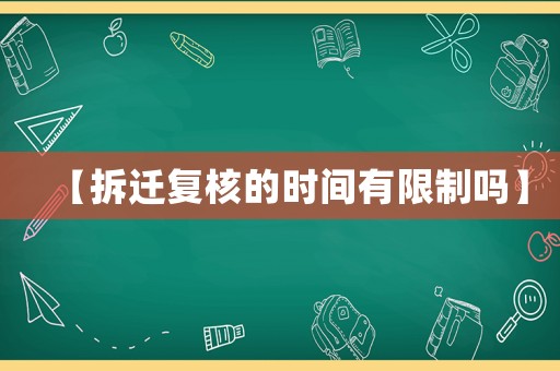 【拆遷復核的時間有限制嗎】