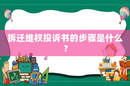 拆遷維權投訴書的步驟是什么？