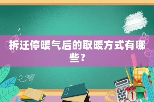 拆遷停暖氣后的取暖方式有哪些？