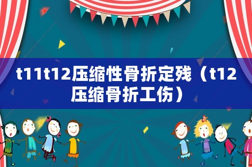 t11t12壓縮性骨折定殘（t12壓縮骨折工傷）