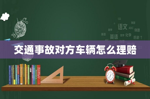 交通事故對方車輛怎么理賠