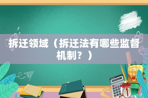 拆遷領域（拆遷法有哪些監督機制？）