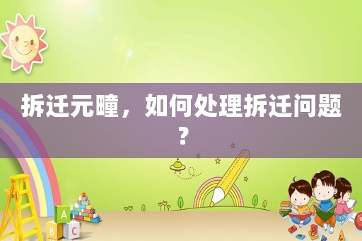 拆遷元疃，如何處理拆遷問題？