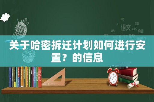 關于哈密拆遷計劃如何進行安置？的信息