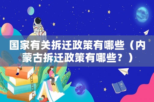 國(guó)家有關(guān)拆遷政策有哪些（內(nèi)蒙古拆遷政策有哪些？）