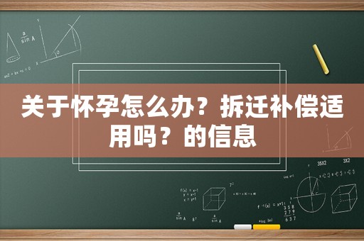關于懷孕怎么辦？拆遷補償適用嗎？的信息