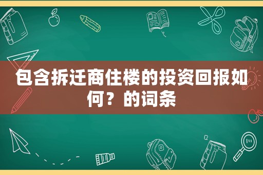 包含拆遷商住樓的投資回報如何？的詞條