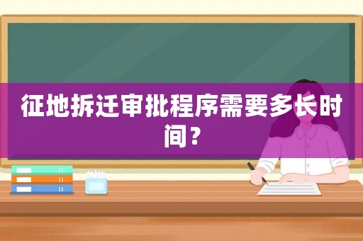 征地拆遷審批程序需要多長時間？