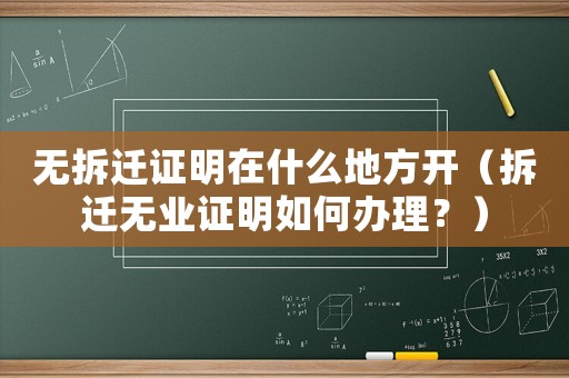 無拆遷證明在什么地方開（拆遷無業證明如何辦理？）