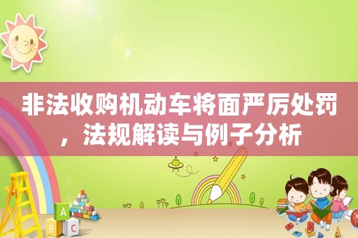 非法收購機動車將面嚴厲處罰，法規解讀與例子分析