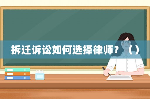 拆遷訴訟如何選擇律師？（）
