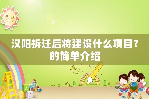 漢陽拆遷后將建設什么項目？的簡單介紹