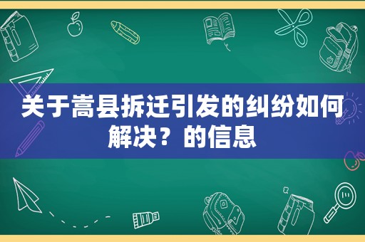 關于嵩縣拆遷引發的糾紛如何解決？的信息