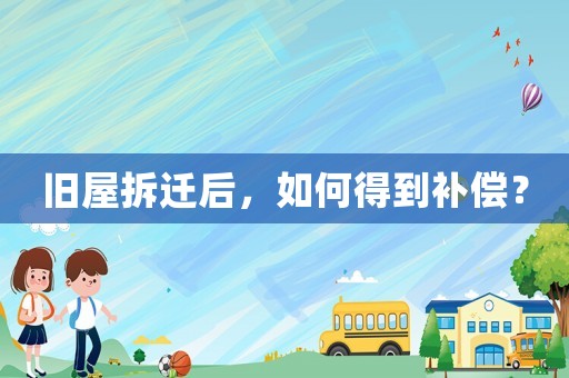 舊屋拆遷后，如何得到補(bǔ)償？