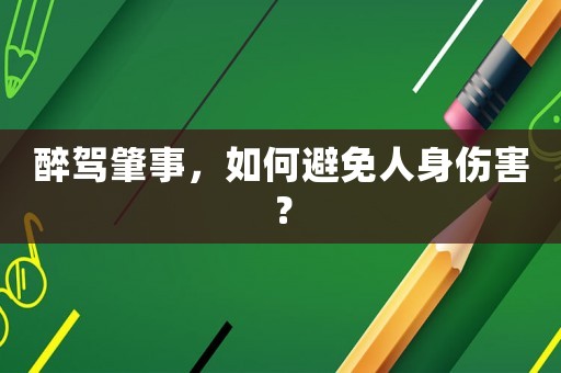 醉駕肇事，如何避免人身傷害？