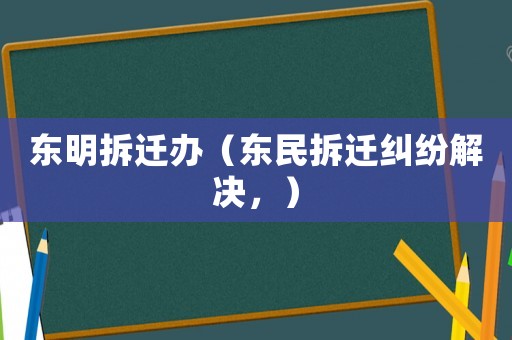 東明拆遷辦（東民拆遷糾紛解決，）