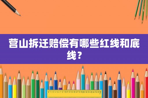 營山拆遷賠償有哪些紅線和底線？
