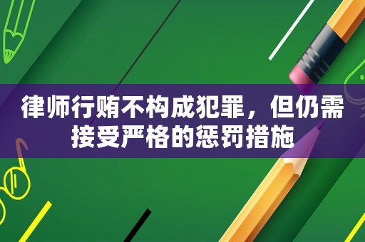 律師行賄不構成犯罪，但仍需接受嚴格的懲罰措施