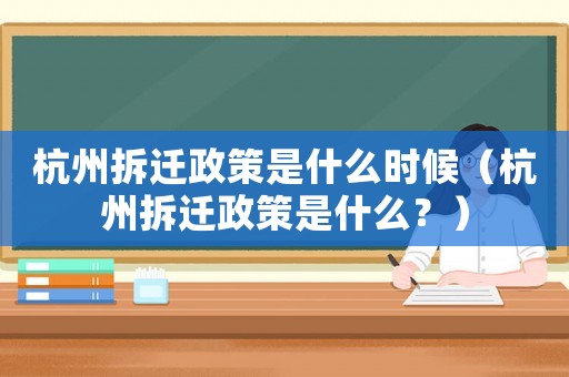 杭州拆遷政策是什么時候（杭州拆遷政策是什么？）